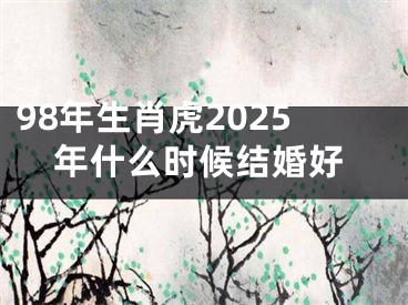 98年生肖虎2025年什么时候结婚好