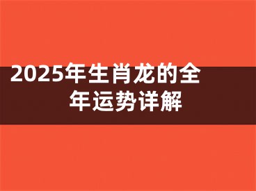 2025年生肖龙的全年运势详解