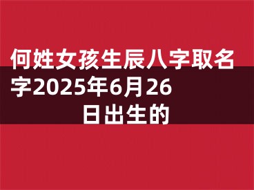 何姓女孩生辰八字取名字2025年6月26日出生的