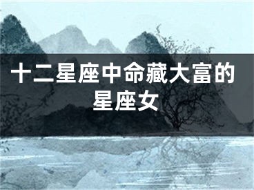 十二星座中命藏大富的星座女