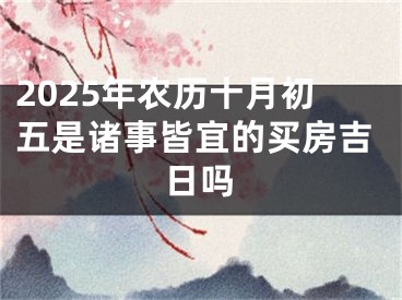 2025年农历十月初五是诸事皆宜的买房吉日吗