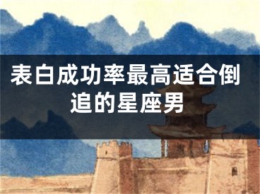 表白成功率最高适合倒追的星座男