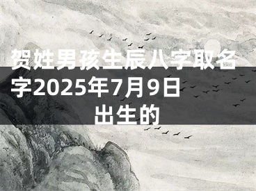 贺姓男孩生辰八字取名字2025年7月9日出生的