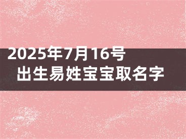 2025年7月16号出生易姓宝宝取名字