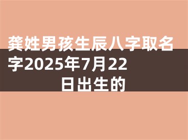 龚姓男孩生辰八字取名字2025年7月22日出生的