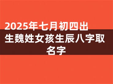 2025年七月初四出生魏姓女孩生辰八字取名字