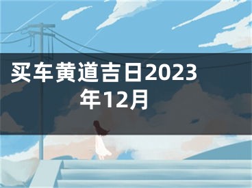 买车黄道吉日2023年12月
