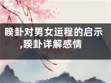 睽卦对男女运程的启示,睽卦详解感情
