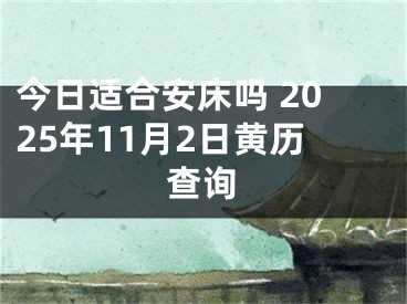 今日适合安床吗 2025年11月2日黄历查询