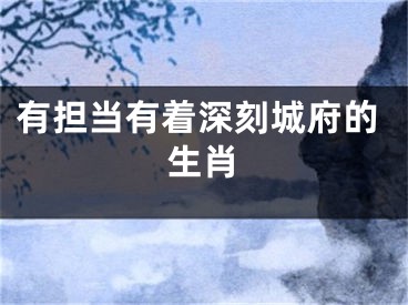 有担当有着深刻城府的生肖