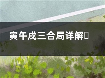 寅午戌三合局详解 