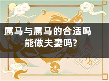 属马与属马的合适吗 能做夫妻吗?