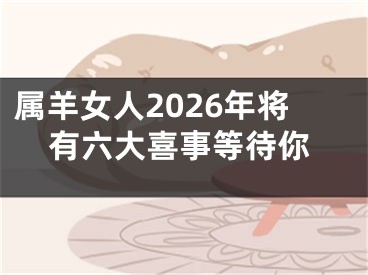属羊女人2026年将有六大喜事等待你