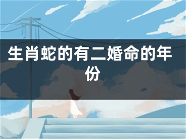 生肖蛇的有二婚命的年份