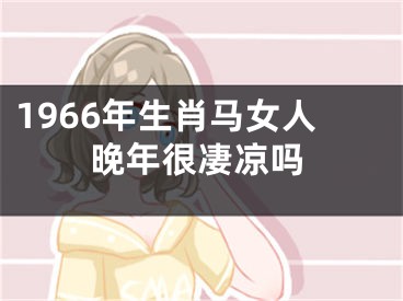 1966年生肖马女人晚年很凄凉吗
