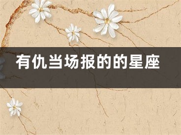 有仇当场报的的星座