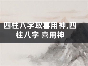 四柱八字取喜用神,四柱八字 喜用神