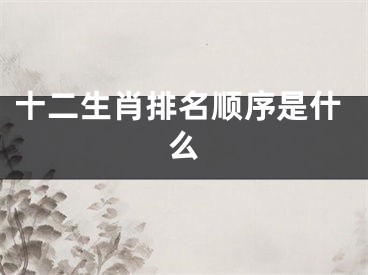 十二生肖排名顺序是什么