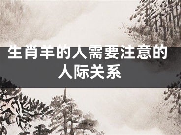 生肖羊的人需要注意的人际关系