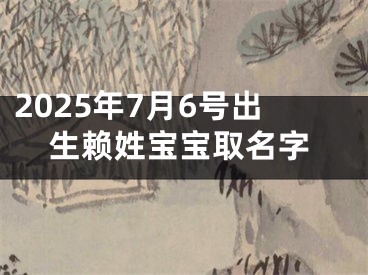 2025年7月6号出生赖姓宝宝取名字