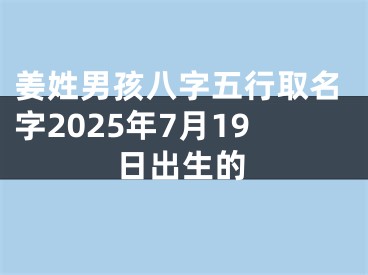 姜姓男孩八字五行取名字2025年7月19日出生的