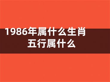 1986年属什么生肖 五行属什么