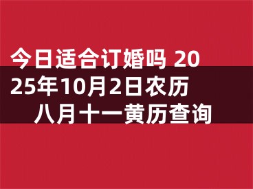 今日适合订婚吗 2025年10月2日农历八月十一黄历查询