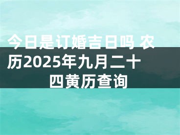 今日是订婚吉日吗 农历2025年九月二十四黄历查询