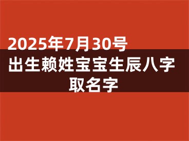 2025年7月30号出生赖姓宝宝生辰八字取名字