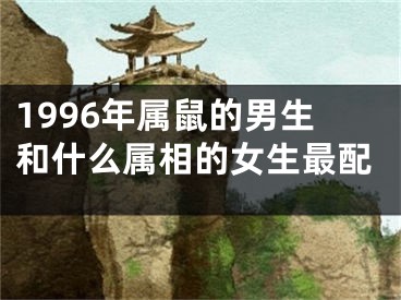 1996年属鼠的男生和什么属相的女生最配