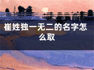 崔姓独一无二的名字怎么取