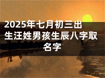 2025年七月初三出生汪姓男孩生辰八字取名字