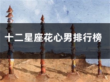 十二星座花心男排行榜