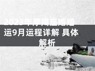 2023年摩羯座婚姻运9月运程详解 具体解析