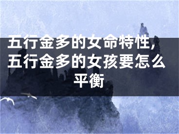 五行金多的女命特性,五行金多的女孩要怎么平衡