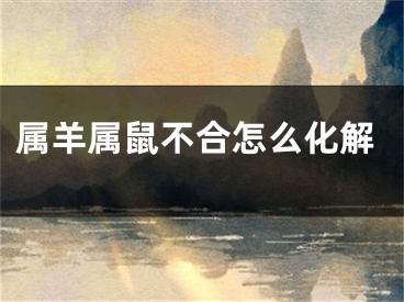 属羊属鼠不合怎么化解