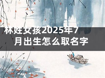 林姓女孩2025年7月出生怎么取名字
