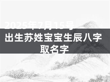 2025年7月15号出生苏姓宝宝生辰八字取名字