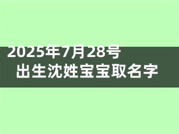 2025年7月28号出生沈姓宝宝取名字