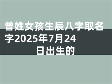 曾姓女孩生辰八字取名字2025年7月24日出生的
