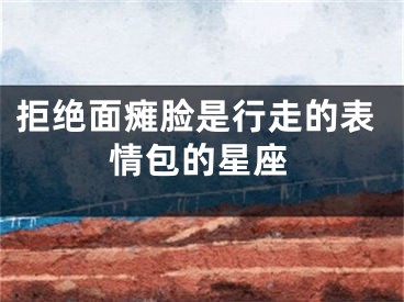 拒绝面瘫脸是行走的表情包的星座