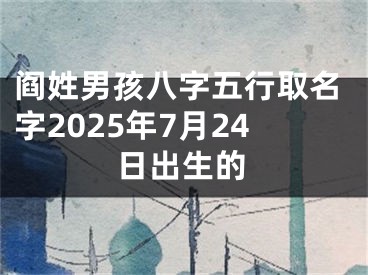 阎姓男孩八字五行取名字2025年7月24日出生的