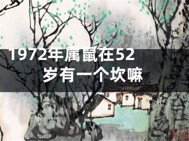 1972年属鼠在52岁有一个坎嘛