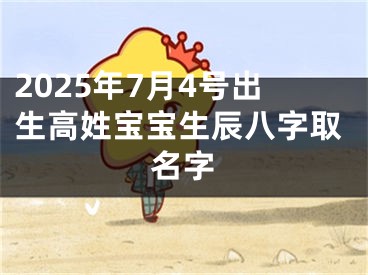 2025年7月4号出生高姓宝宝生辰八字取名字