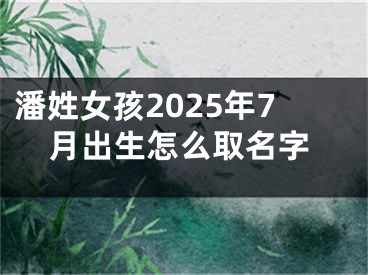 潘姓女孩2025年7月出生怎么取名字