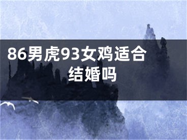 86男虎93女鸡适合结婚吗