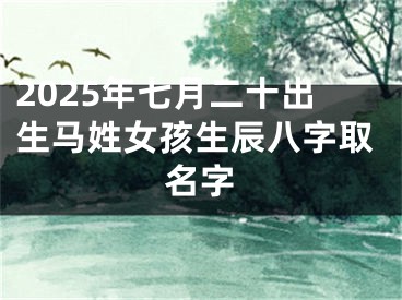 2025年七月二十出生马姓女孩生辰八字取名字