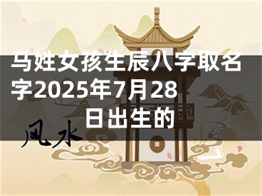 马姓女孩生辰八字取名字2025年7月28日出生的