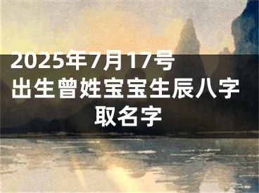 2025年7月17号出生曾姓宝宝生辰八字取名字
