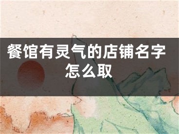 餐馆有灵气的店铺名字怎么取